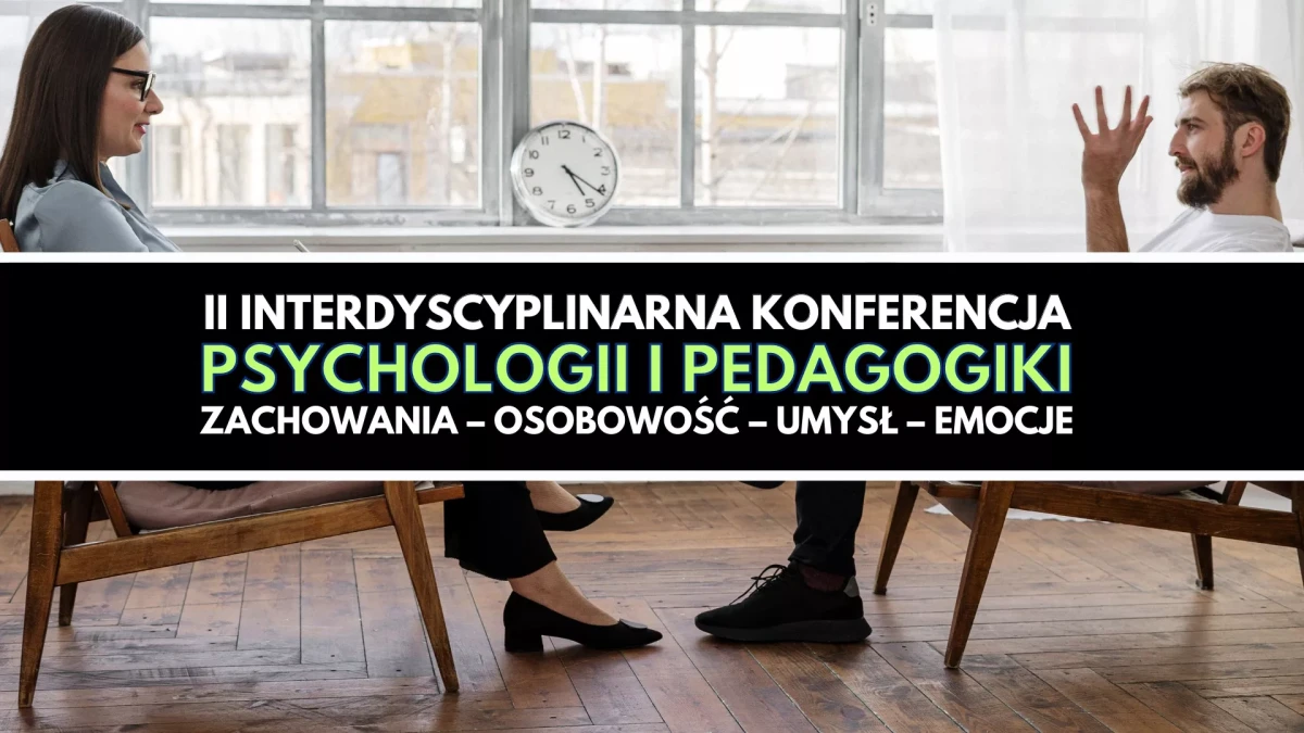 II Interdyscyplinarna Konferencja Psychologii i Pedagogiki ,,Zachowania – Osobowość – Umysł – Emocje